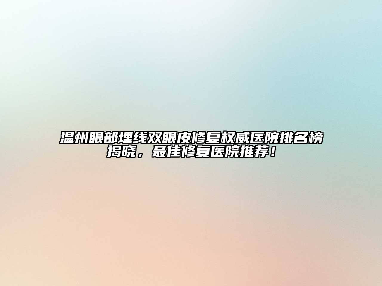 温州眼部埋线双眼皮修复权威医院排名榜揭晓，最佳修复医院推荐！