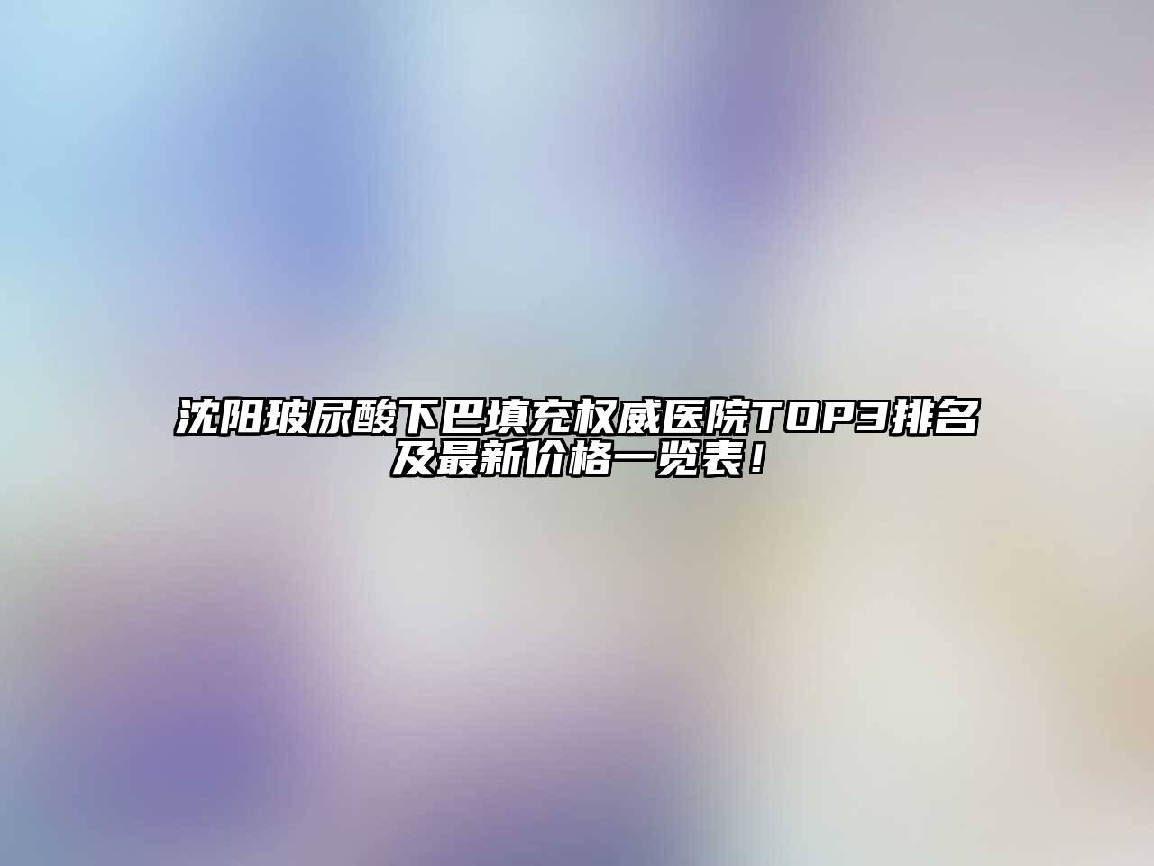 沈阳玻尿酸下巴填充权威医院TOP3排名及最新价格一览表！