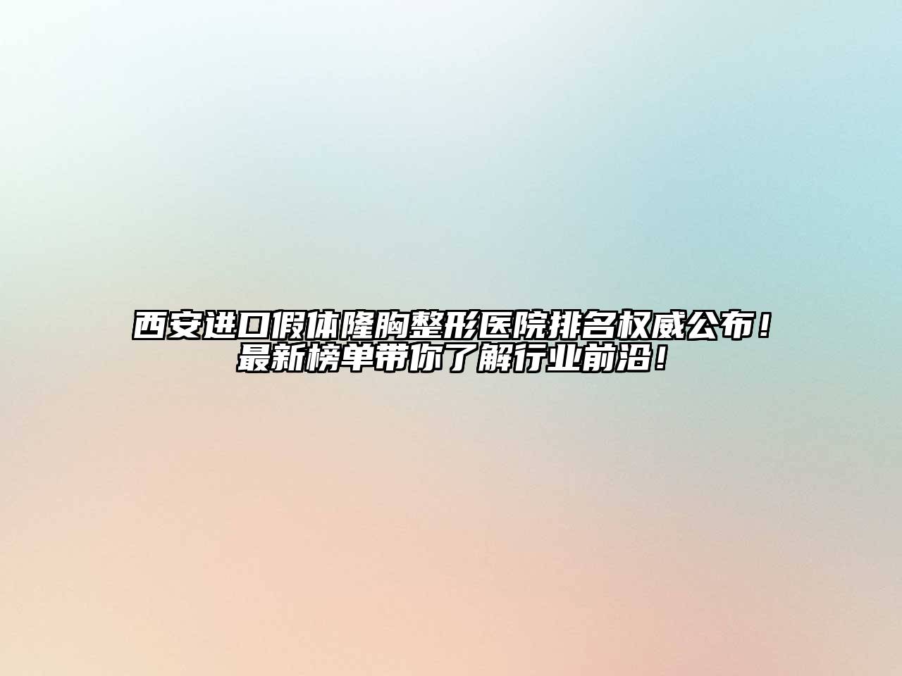 西安进口假体隆胸整形医院排名权威公布！最新榜单带你了解行业前沿！